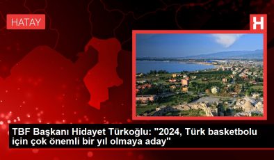 TBF Başkanı Hidayet Türkoğlu, 2024 yılının önemini vurguladı