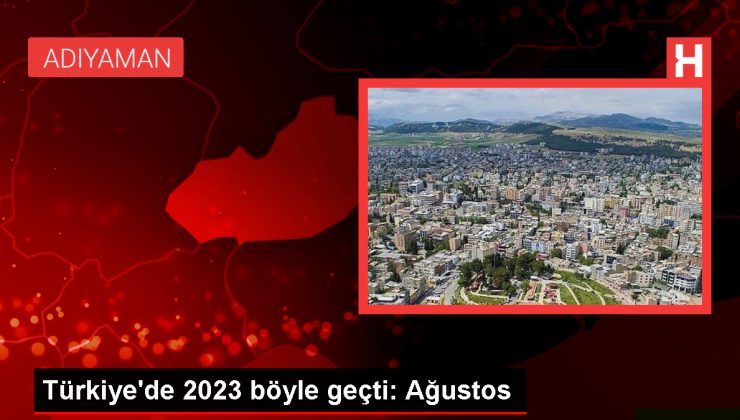 Türkiye’de 2023 böyle geçti: Ağustos
