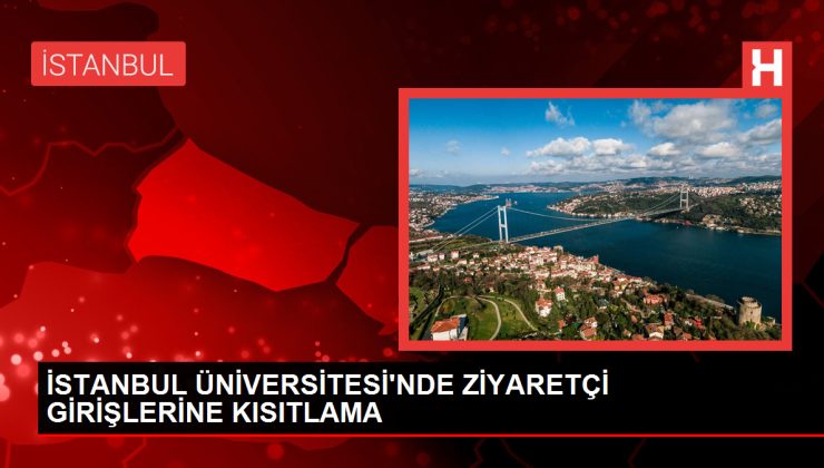 İstanbul Üniversitesi’ne ziyaretler kısıtlandı