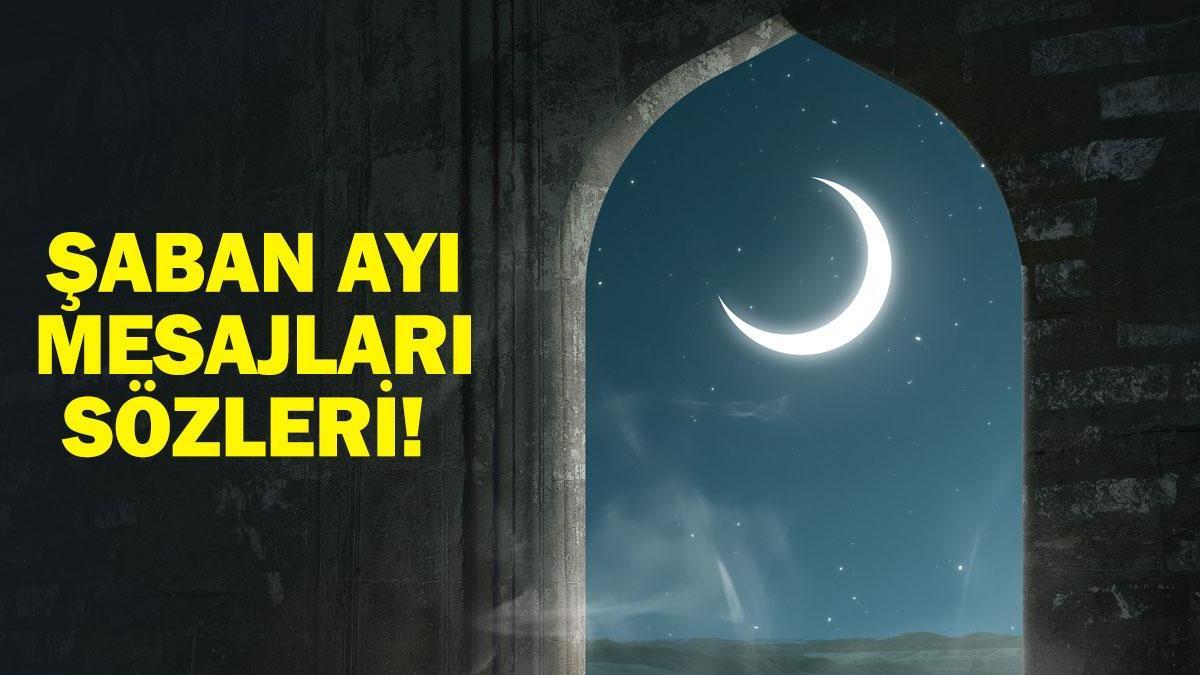  ŞABAN AYI MESAJLARI, SÖZLERİ 2025! Resimli, Ayetli, Dualı Yazılı, Kısa ve Anlamlı Üç Aylar Şaban Ayı Mesajları